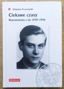 Zbigniew Przyrowski • Ciekawe czasy. Wspomnienia z lat 1939-1946