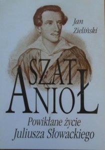 Jan Zieliński • SzatAnioł. Powikłane życie Juliusza Słowackiego