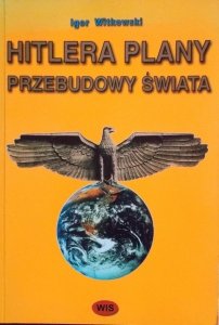 Igor Witkowski • Hitlera plany przebudowy świata 