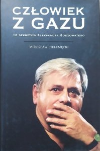 Mirosław Cielemęcki • Człowiek z gazu. 12 sekretów Aleksandra Gudzowatego