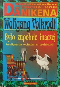 Wolfgang Volkrodt • Było zupełnie inaczej. Inteligentna technika w prehistorii. Daniken