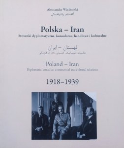 Aleksander Wasilewski • Polska - Iran. Stosunki dyplomatyczne, konsularne, handlowe i kulturalne