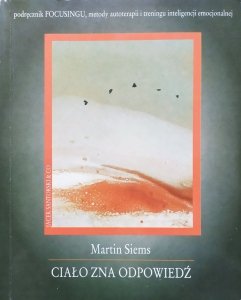 Martin Siems • Ciało zna odpowiedź. Podręcznik focusingu, metody samodzielnego pokonywania stresów i rozwiązywania problemów decyzyjnych