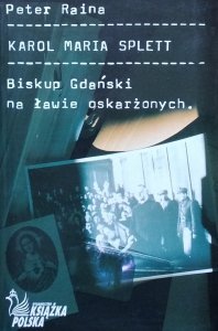 Peter  Raina • Karol Maria Splett.  Biskup Gdański na ławie oskarżonych