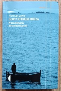 Norman Lewis • Głosy starego morza. W poszukiwaniu utraconej Hiszpanii