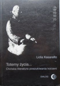 Lidia Kasarełło • Totemy życia. Chińska literatura poszukiwania korzeni