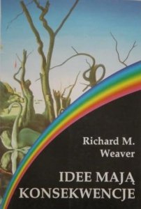 Richard M. Weaver • Idee mają konsekwencje 