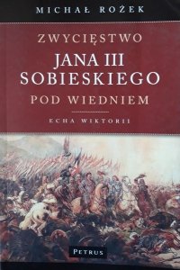 Michał Rożek • Zwycięstwo Jana III Sobieskiego pod Wiedniem. Echa Wiktorii 