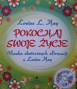 Louise L. Hay • Pokochaj swoje życie. Nauka skutecznych afirmacji z Louise Hay