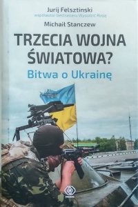 Jurij Felsztinski • Trzecia Wojna Światowa. Bitwa o Ukrainę