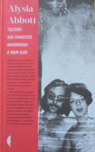 Alysia Abbott • Tęczowe San Francisco. Wspomnienia o moim ojcu