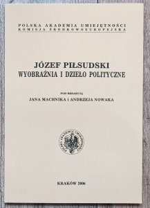 Józef Piłsudski: wyobraźnia i dzieło polityczne