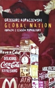 Grzegorz Kopaczewski • Global Nation. Obrazki z czasów popkultury 