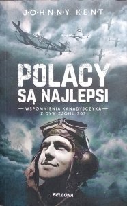 Johnny Kent • Polacy są najlepsi. Wspomnienia Kanadyjczyka z Dywizjonu 303