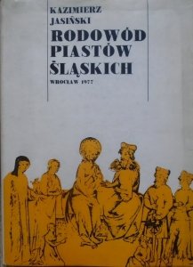 Kazimierz Jasiński • Rodowód Piastów śląskich tom III. Piastowie opolscy, cieszyńscy i oświęcimscy