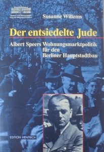 Susanne Willems • Der entsiedelte Jude. Albert Speers Wohnungsmarktpolitik für den Berliner Hauptstadtbau
