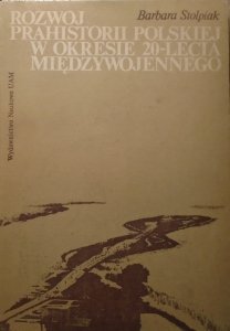 Barbara Stolpiak • Rozwój prahistorii polskiej w okresie 20-lecia międzywojennego