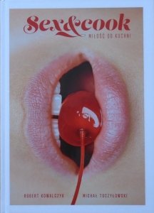 Robert Kowalczyk • Sex & Cook. Miłość od kuchni