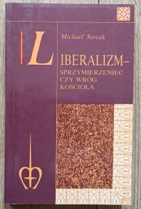 Michael Novak • Liberalizm - sprzymierzeniec czy wróg Kościoła