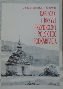 Urszula Janicka-Krzywda • Kapliczki i krzyże przydrożne polskiego Podkarpacia