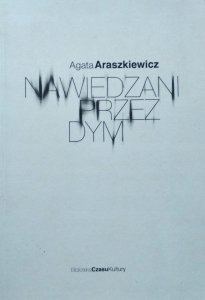 Agata Araszkiewicz • Nawiedzani przez dym