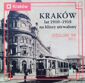 Kraków lat 1910-1918 na kliszy utrwalony