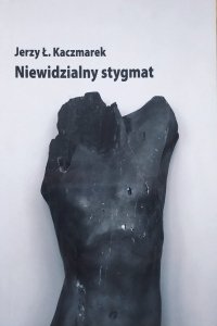 Jerzy Ł. Kaczmarek • Niewidzialny stygmat