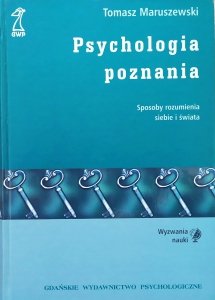 Tomasz Maruszewski • Psychologia poznania. Sposoby rozumienia siebie i świata