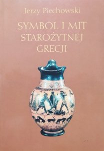 Jerzy Piechowski • Symbol i mit starożytnej Grecji