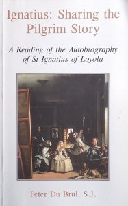 Peter De Brul • Ignatius: Sharing the Pilgrim Story [Ignacy Loyola]