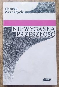 Henryk Wereszycki • Niewygasła przeszłość [dedykacja autorska]