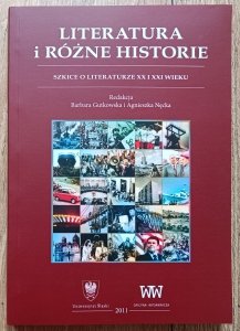 Literatura i różne historie. Szkice o literaturze XX i XXI wieku