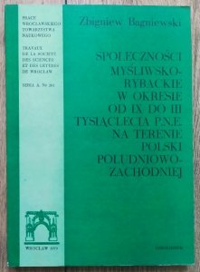 Zbigniew Bagniewski • Społeczności myśliwsko-rybackie w okresie od IX do III tysiąclecia p.n.e. na terenie Polski południowo-zachodniej