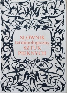 red. Stefan Kozakiewicz • Słownik terminologiczny sztuk pięknych