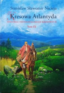 Stanisław Sławomir Nicieja • Kresowa Atlantyda. Historia i mitologia miast kresowych tom IX