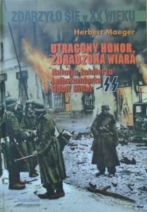 Herbert Maeger • Utracony honor, zdradzona wiara. Relacje żołnierza Leibstandarte SS Adolf Hitler