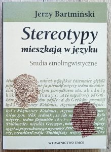 Jerzy Bartmiński • Stereotypy mieszkają w języku. Studia etnolingwistyczne