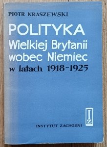 Piotr Kraszewski • Polityka Wielkiej Brytanii wobec Niemiec w latach 1918-1925