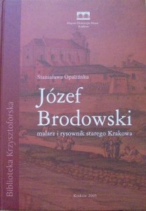 Stanisława Opalińska • Józef Brodowski 1781-1853. Malarz i rysownik starego Krakowa