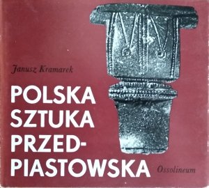 Janusz Kramarek • Polska sztuka przedpiastowska