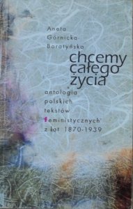 Chcemy całego życia • Antologia polskich tekstów feministycznych z lat 1870-1939 [feminizm]