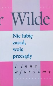 Oscar Wilde • Nie lubię zasad, wolę przesądy i inne aforyzmy [wydanie dwujęzyczne]