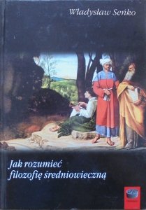 Władysław Seńko • Jak rozumieć filozofię średniowieczną