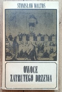 Stanisław Waltoś • Owoce zatrutego drzewa. Procesy i wydarzenia, które wstrząsnęły prawem