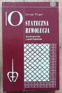 George Weigel • Stateczna rewolucja. Kościół sprzeciwu a upadek komunizmu