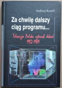 Andrzej Kozieł • Za chwilę dalszy ciąg programu. Telewizja Polska czterech dekad 1952-1984