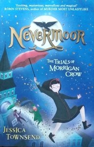 Jessica Townsend • Nevermoor. The Trials of Morrigan Crow