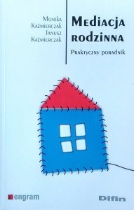  Monika Kaźmierczak Janusz Kaźmierczak • Mediacja rodzinna. Praktyczny poradnik