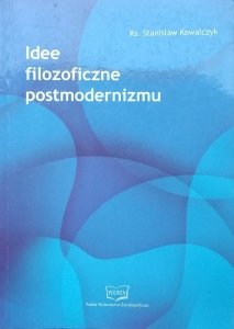 Stanisław Kowalczyk • Idee filozoficzne postmodernizmu