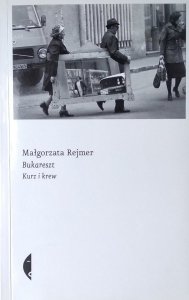  Małgorzata Rejmer • Bukareszt. Kurz i krew